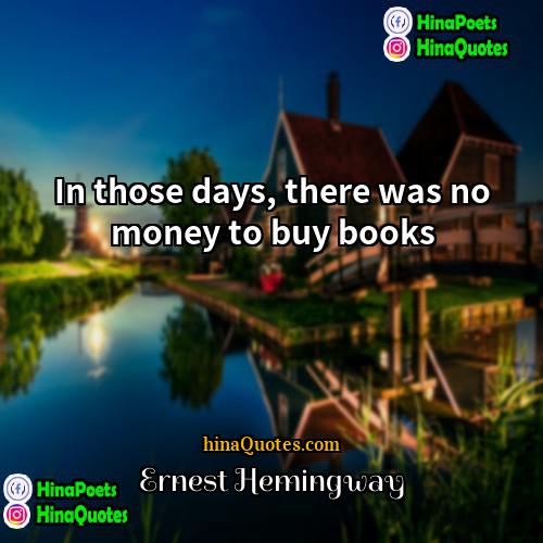 Ernest Hemingway Quotes | In those days, there was no money